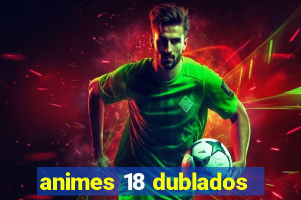 animes 18 dublados